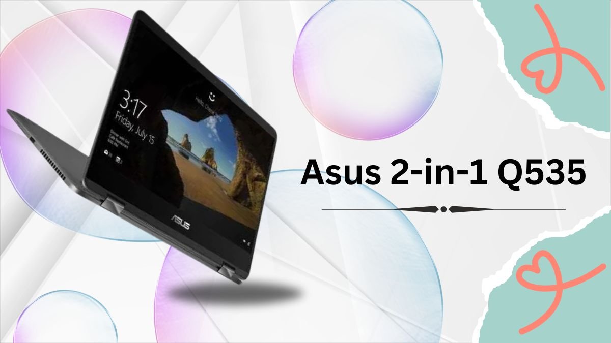 Unveiling the Asus 2-in-1 Q535: Your Ultimate Convertible Companion